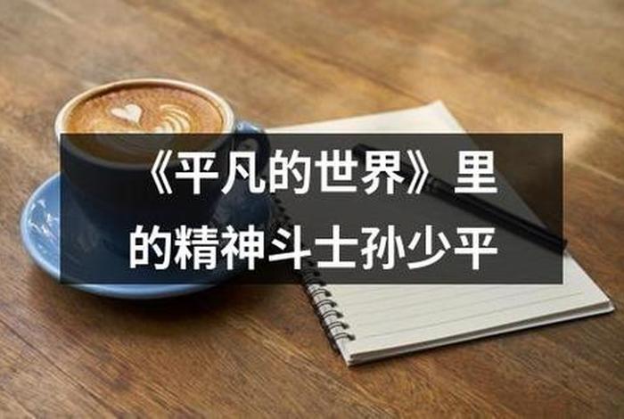 平凡的世界中孙少平的经历 - 平凡的世界中孙少平的经历及其精神 平凡的世界中孙少平的经历 - 平凡的世界中孙少平的经历及其精神