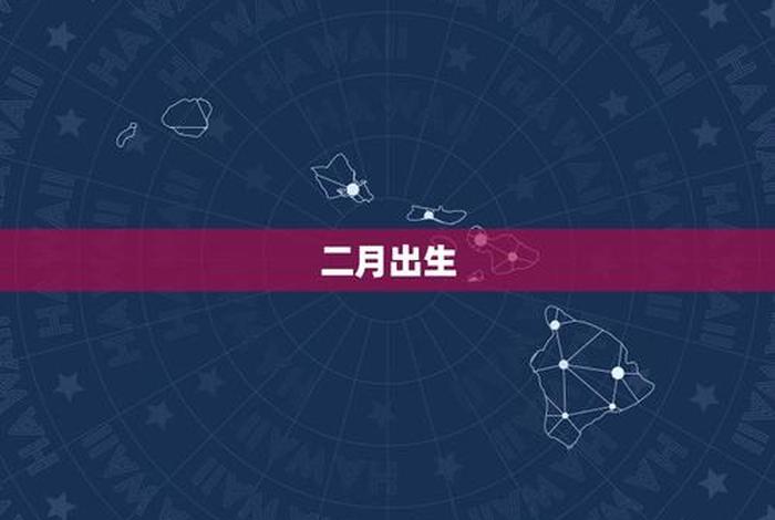 二月份出生的人是谁(二月份出生的人是什么) 二月份出生的人是谁(二月份出生的人是什么)