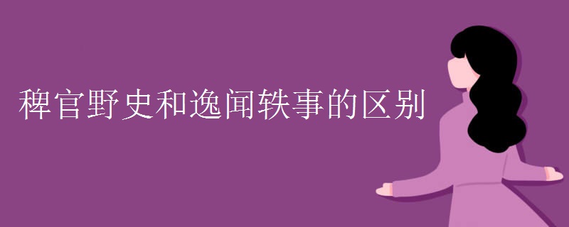 稗官野史和逸闻轶事的区别，稗官野史有何意义